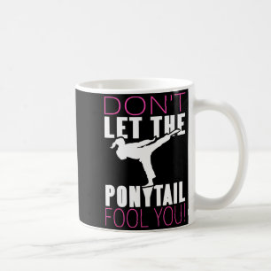 Dont Let the Ponytail Fool Martial Arts Fighter Coffee Mug