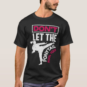 Don't Let The Ponytail Fool You - Cool Fun Karate  T-Shirt