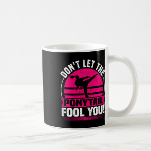 Don't Let The Ponytail Fool You Funny Karate Girl  Coffee Mug