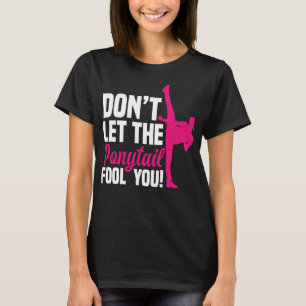 Don't Let The Ponytail Fool You Girl Funny Taekwon T-Shirt