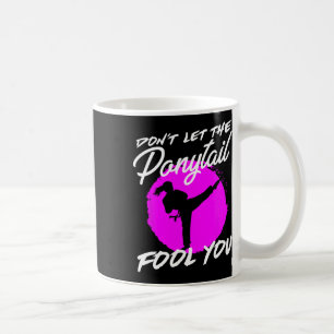 Dont Let The Ponytail Fool You I Funny Karate  Coffee Mug