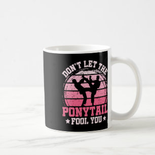 Don't Let The Ponytail Fool You Martial Art Karate Coffee Mug