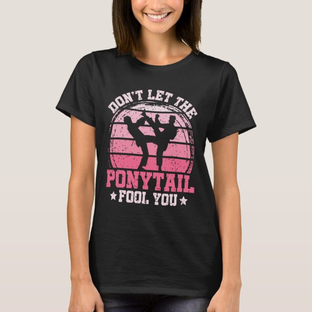 Don't Let The Ponytail Fool You Martial Art Karate T-Shirt (Front)