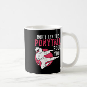 Dont Let The Ponytail Fool You Martial Arts Girl - Coffee Mug