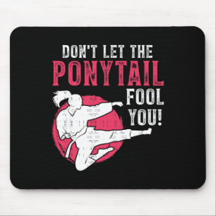Dont Let The Ponytail Fool You Martial Arts Girl - Mouse Pad