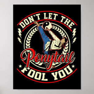 Don't Let The Ponytail Fool You - Taekwondo Karate Poster