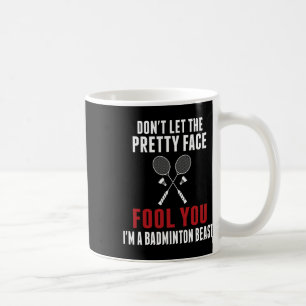 Dont Let The Pretty Face Fool You Funny Badminton  Coffee Mug