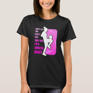 Don't let the pretty face fool you - Funny Soccer  T-Shirt