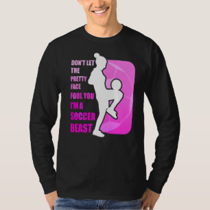 Don't let the pretty face fool you - Funny Soccer T-Shirt