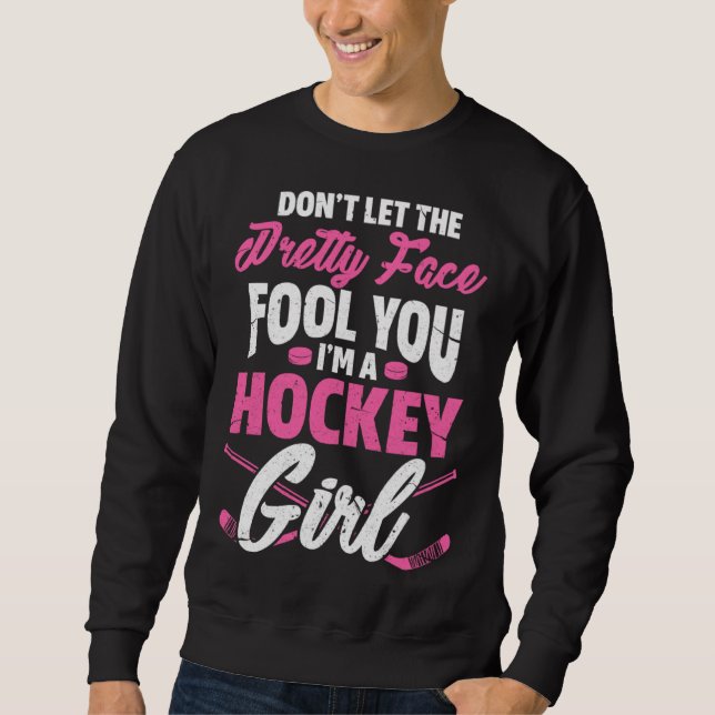 Don't Let The Pretty Face Fool You Hockey Girl Gif Sweatshirt (Front)