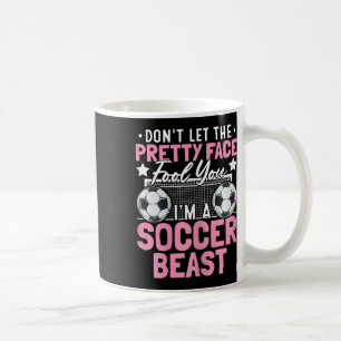 Don't Let The Pretty Face Fool You I'm A Soccer Be Coffee Mug