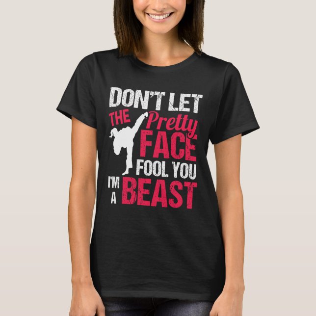 Dont Let The Pretty Face Fool You Im Beast Karate  T-Shirt (Front)