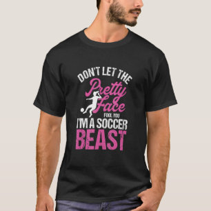 Don't Let The Pretty Face Fool You Soccer Beast Gi T-Shirt