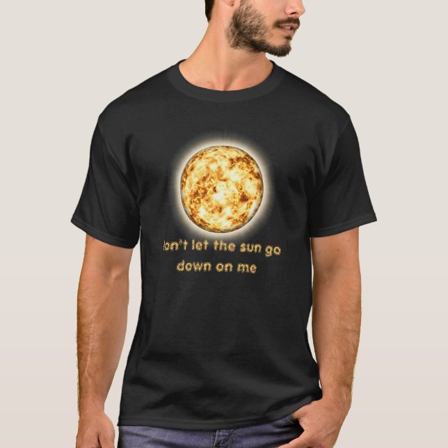Don't let the sun go down on me T-Shirt (Front)