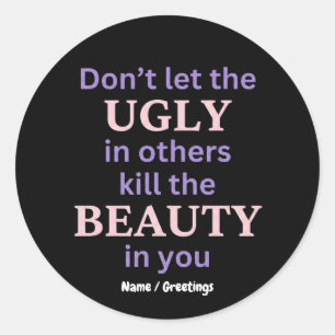 Dont Let The Ugly In Others Kill The Beauty In You Classic Round Sticker