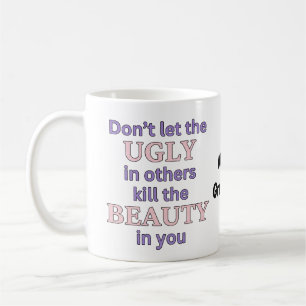 Dont Let The Ugly In Others Kill The Beauty In You Coffee Mug