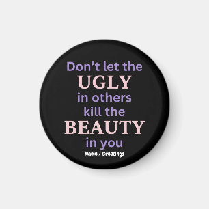 Dont Let The Ugly In Others Kill The Beauty In You Magnet