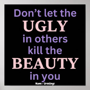 Dont Let The Ugly In Others Kill The Beauty In You Poster