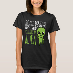 Don't Let This Human Costume Fool You Alien T-Shirt