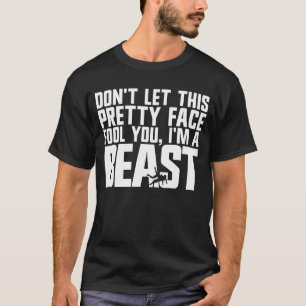 Don't Let This Pretty Face Fool You I'm A Beast T-Shirt