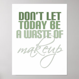 Don't let today be a waste of makeup poster