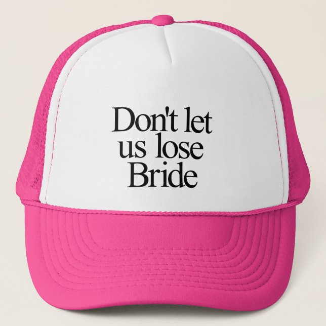 Don't Let Us Lose Bride Bachelorette Trucker Hat (Front)