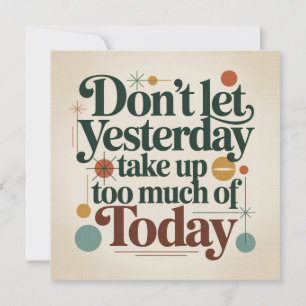 Don't Let Yesterday Take Up Too Much Of Today Card