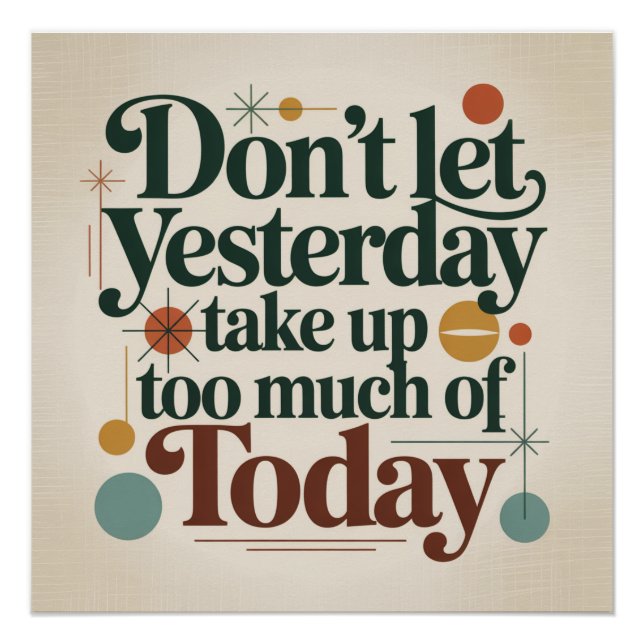 Don't Let Yesterday Take Up Too Much Of Today Poster (Front)