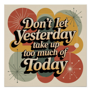 Don't Let Yesterday Take Up Too Much Of Today Poster