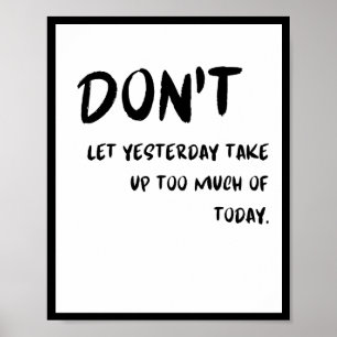 Don't let yesterday take up too much of today. poster
