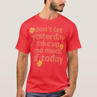 Dont Let Yesterday Take Up Too Much Of Today Retro T-Shirt