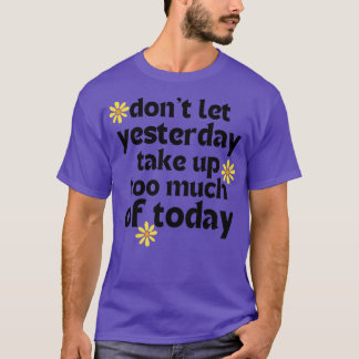 Dont Let Yesterday Take Up Too Much Of Today Retro T-Shirt