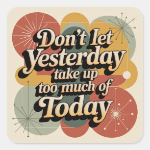 Don't Let Yesterday Take Up Too Much Of Today Square Sticker