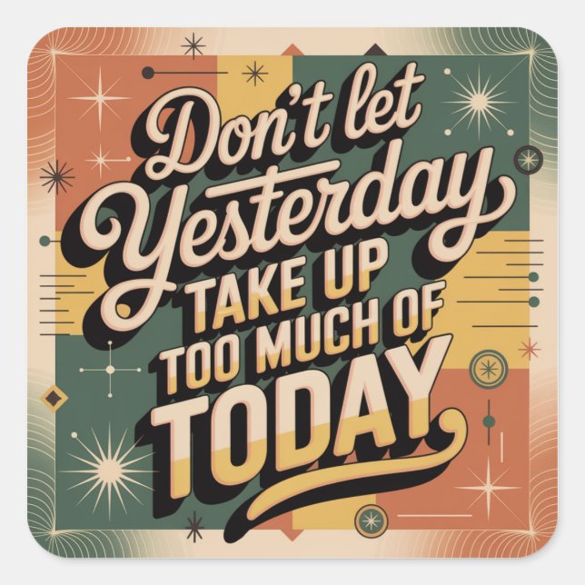 Don't Let Yesterday Take Up Too Much Of Today Square Sticker (Front)