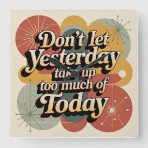 Don't Let Yesterday Take Up Too Much Of Today Square Wall Clock