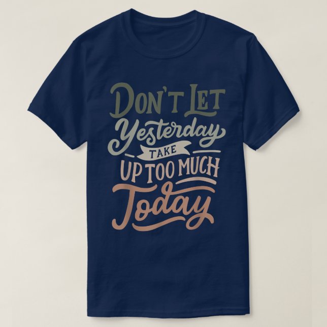 Don't let yesterday take up too much today Motivat T-Shirt (Design Front)