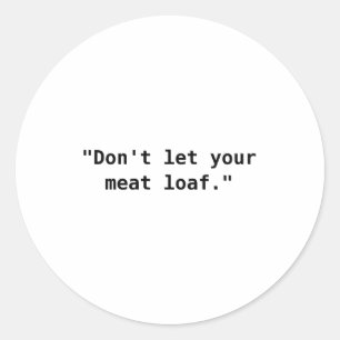 Dont Let Your Meat Loaf Classic Round Sticker