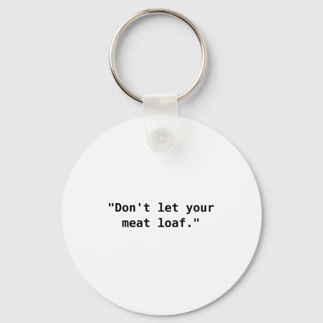 Dont Let Your Meat Loaf  Key Ring (Front)