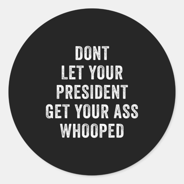Dont Let Your President Get Your Whooped  Classic Round Sticker (Front)