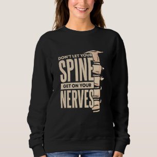 Dont Let Your Spine Get on Your Nerves Chiropracti Sweatshirt