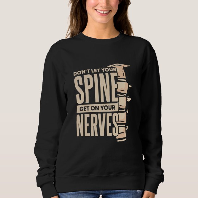 Dont Let Your Spine Get on Your Nerves Chiropracti Sweatshirt (Front)