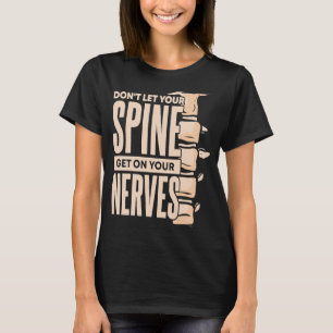 Dont Let Your Spine Get on Your Nerves Chiropracti T-Shirt