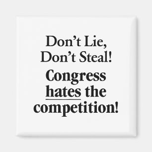Don't Lie Don't Steal Congress Hates The Competiti Magnet