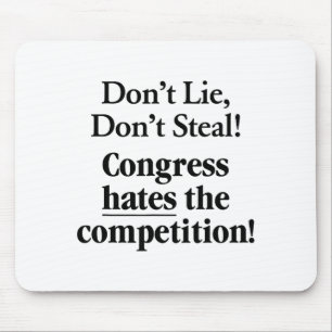 Don't Lie Don't Steal Congress Hates The Competiti Mouse Pad