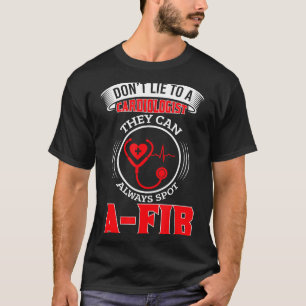 Dont Lie To A Cardiologist St A-fib Funny Cardiolo T-Shirt