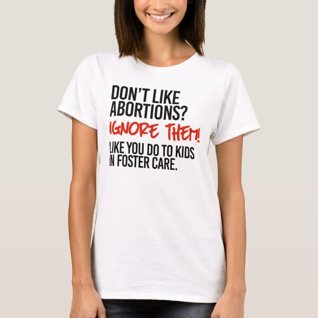 Don't like abortions then ignore them T-Shirt (Front)