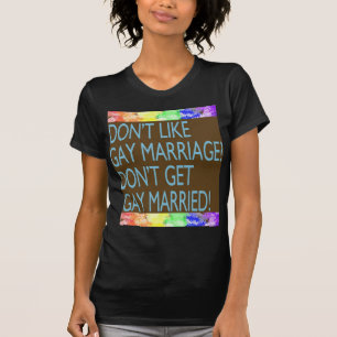 Don't Like Gay Marriage? T-Shirt