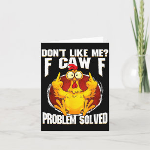 Don't Like Me F Caw F Problem Solved Funny Chicken Card