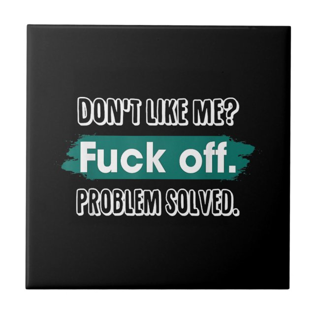 Don't Like Me F*ck Off Problem Solved Funny Sassy Ceramic Tile (Front)