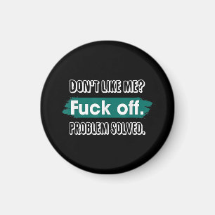 Don't Like Me F*ck Off Problem Solved Funny Sassy Magnet